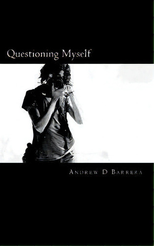 Questioning Myself, De Andrew D Barrera. Editorial Createspace Independent Publishing Platform, Tapa Blanda En Inglés