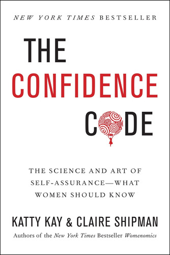The Confidence Code: The Science And Art Of Self-assurance--