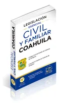 Comprar Legislación Esencial Civil Y Familiar De Coahuila 2025. Código Civil Ley Para La Familia. Apartado De Declaraciones De Invalidez. Leyes Complementarias En Materia Civil
