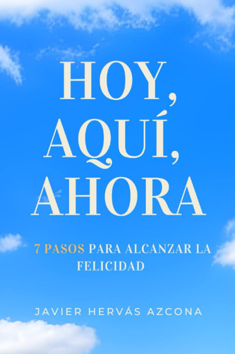 Libro: Hoy, Aquí, Ahora: 7 Pasos Para Alcanzar La Felicidad 