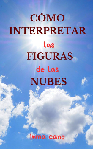 Cómo Interpretar Las Figuras En Las Nubes. (spanish Ed 61ih4