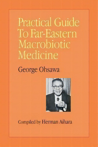 Practical Guide To Far-eastern Macrobiotic Medicine, De George Ohsawa. Editorial George Ohsawa Macrobiotic Foundation, Tapa Blanda En Inglés