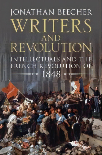 Writers And Revolution : Intellectuals And The French Revolution Of 1848, De Jonathan Beecher. Editorial Cambridge University Press, Tapa Dura En Inglés