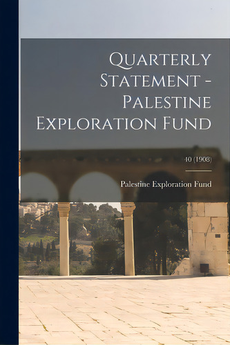 Quarterly Statement - Palestine Exploration Fund; 40 (1908), De Palestine Exploration Fund. Editorial Legare Street Pr, Tapa Blanda En Inglés