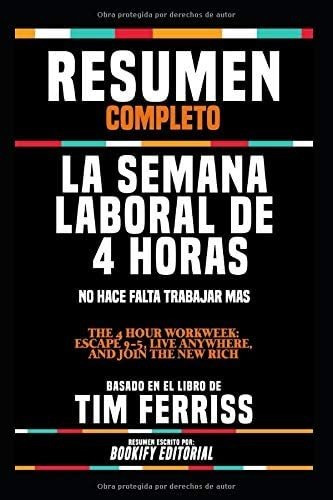 Libro: Resumen Completo  La Semana Laboral De 4 Horas: No Ha