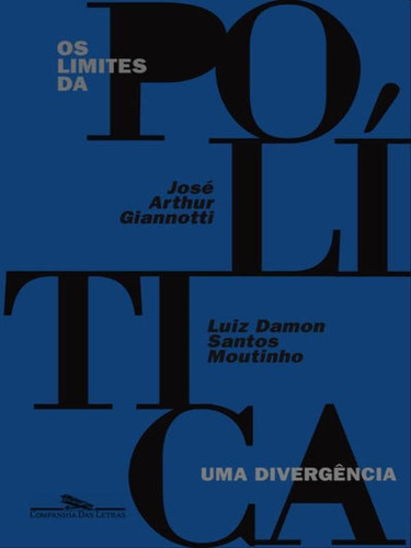 Os Limites Da Política - Uma Divergência: Uma Divergencia, De Giannotti, José Arthur. Editora Companhia Das Letras, Capa Mole, Edição 1ª Edição - 2017 Em Português