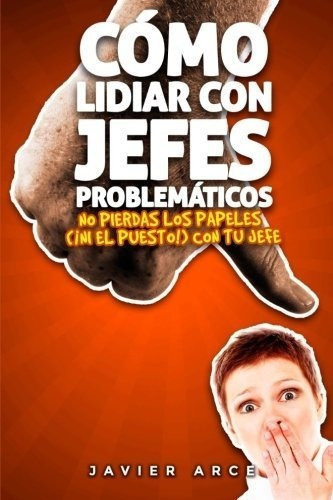 O Lidiar Con Jefes Problematicos No Pierdas Los., De Arce, Javier. Editorial Createspace Independent Publishing Platform En Español