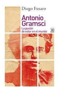 Antonio Gramsci   La Pasion De Estar En El Mundo