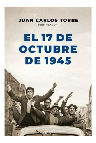 El 17 De Octubre De 1945 - Juan Carlos Torre - Ariel