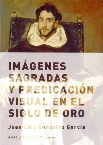Imagenes Sagradas Y Predicacion Visual En El Siglo De Oro, De Juan Luis Gonzalez Garcia. Editorial Akal, Edición 1 En Español