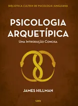 Comprar Psicologia arquetípica: Uma Introdução Concisa, de Hillman, James. Biblioteca Cultrix de psicologia junguiana Editorial Editora Pensamento Cultrix, capa mole em português, 2022