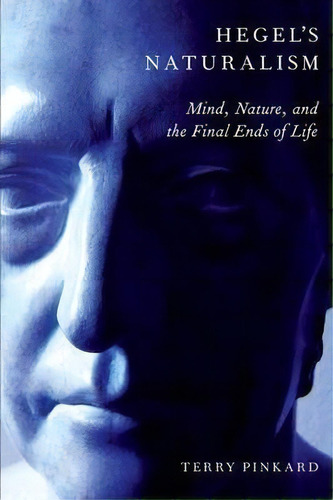 Hegel's Naturalism : Mind, Nature, And The Final Ends Of Life, De Terry P. Pinkard. Editorial Oxford University Press Inc, Tapa Blanda En Inglés