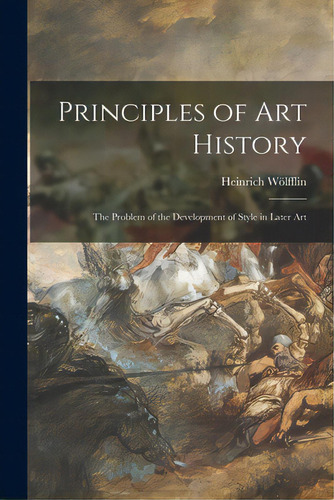 Principles Of Art History: The Problem Of The Development Of Style In Later Art, De Wolfflin, Heinrich. Editorial Hassell Street Pr, Tapa Blanda En Inglés