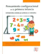 Comprar Pensamiento Configuracional En La Primera Infancia. Activida, De Salcedo, M.. Editorial Edi U, Tapa Blanda, Edición Edi U En Español, 2018