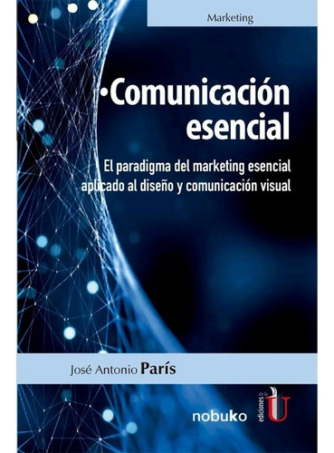 Comunicación Esencial. El Paradigma Del Marketing Esencial A