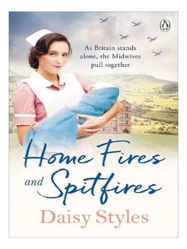 Home Fires And Spitfires - Wartime Midwives Series (pa. Ew03