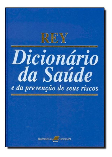 Dicionário Da Saúde E Da Prevenção De Seus Riscos, De Luís Rey. Editora Guanabara Koogan - Grupo Gen, Capa Mole Em Português