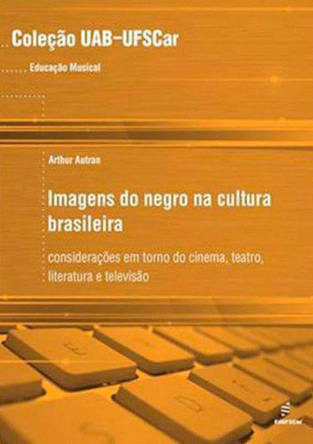 Imagens Do Negro Na Cultura Brasileira: Educação Musical, De Autran, Arthur. Editora Edufscar - Universidade Federal De São Carlos, Capa Mole Em Português