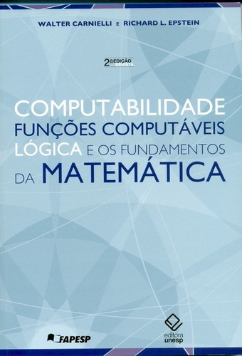Computabilidade, funções computáveis, lógica e os fundamentos da matemática - 2ª ediçao, de Carnielli, Walter. Editorial Editora Unesp, capa mole em português, 2012