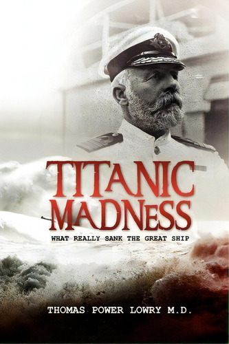 Titanic Madness-what Really Sank The Great Ship, De Thomas Power Lowry. Editorial Createspace Independent Publishing Platform, Tapa Blanda En Inglés