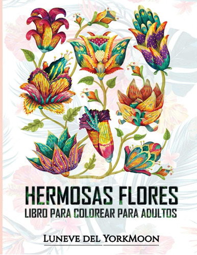 Libro: Hermosas Flores Libro Para Colorear Para Adultos (spa