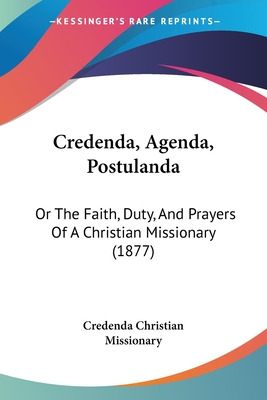 Libro Credenda, Agenda, Postulanda: Or The Faith, Duty, A...