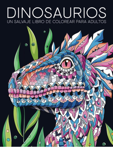 Libro: Dinosaurios: Un Salvaje Libro De Colorear Para Adulto