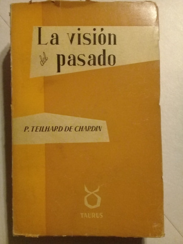 La Visión Del Pasado - P. Teilhard De Chardin - Taurus -1962