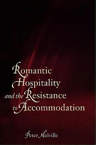 Romantic Hospitality And The Resistance To Accommodation, De Peter Melville. Editorial Wilfrid Laurier University Press, Tapa Dura En Inglés