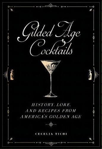 Gilded Age Cocktails : History, Lore, And Recipes From America's Golden Age, De Cecelia Tichi. Editorial New York University Press, Tapa Dura En Inglés