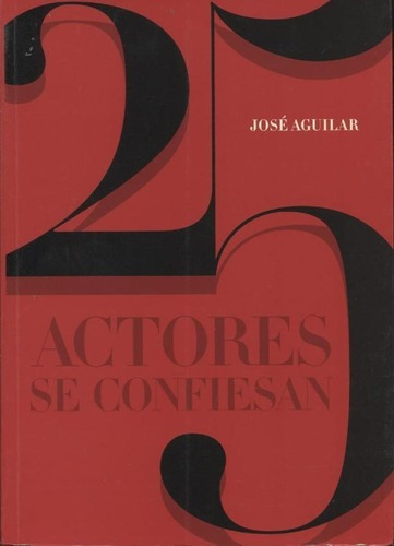 25 Actores Se Confiesan - Jose Aguilar, de José Aguilar. Editorial T&B Editores en español