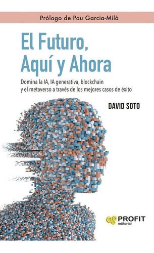 Libro: El Futuro, Aquí Y Ahora. Soto Sedano, David. Profit