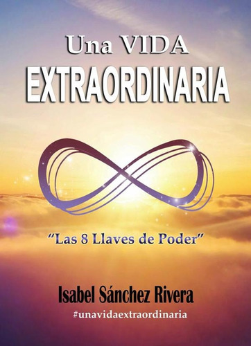 Una Vida Extraordinaria. Las 8 Llaves De Poder