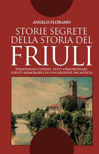 Libro: Storie Segrete Della Storia Del Friuli (italian Editi