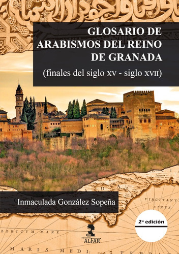 GLOSARIO DE ARABISMOS DEL REINO DE GRANADA, de INMACULADA GONZÁLEZ SOPEÑA. Editorial Ediciones Alfar, tapa blanda en español