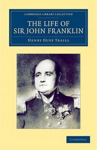 Cambridge Library Collection - Polar Exploration: The Life Of Sir John Franklin, R.n., De Henry Duff Traill. Editorial Cambridge University Press, Tapa Blanda En Inglés