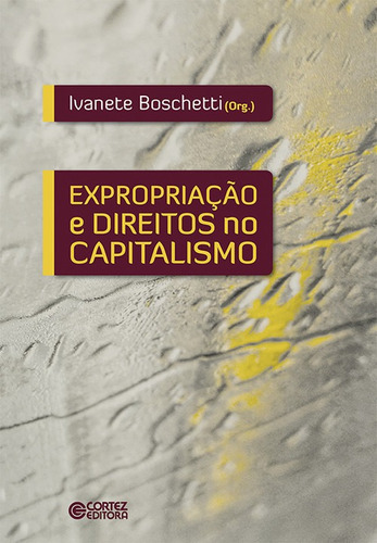 Libro Expropriacão E Direitos No Capitalismo - Ivanete Bos