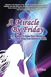 A Miracle By Friday: 36 Ways To Raise Your Vibration And Bri