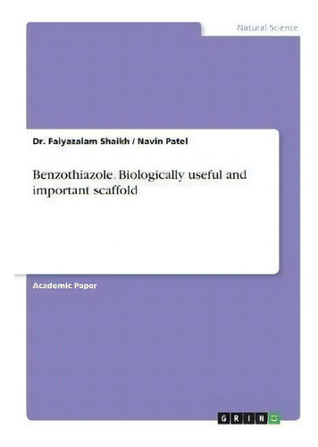 Benzothiazole. Biologically Useful And Important Scaffold, De Dr Faiyazalam Shaikh. Editorial Grin Verlag, Tapa Blanda En Inglés