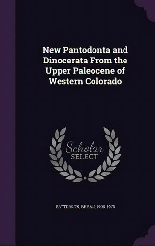 New Pantodonta And Dinocerata From The Upper Paleocene Of Western Colorado, De Patterson, Bryan. Editorial Palala Pr, Tapa Dura En Inglés