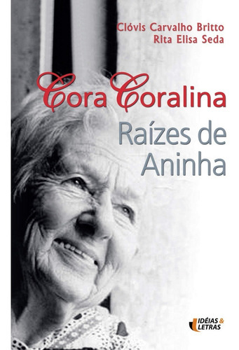 Cora Coralina - Raizes De Aninha, De Britto, Clóvis Carvalho  /seda, Rita Elisa. Editora Ideias & Letras, Capa Mole Em Português, 2011