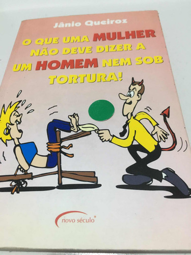 Que Uma Mulher Não Deve Dizer A Um Homem Nem Sob Tortura,o.