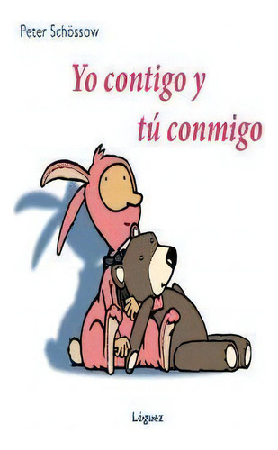 Yo Contigo Y Tã⺠Conmigo, De Schössow, Peter., Vol. 1. Editorial Loguez Ediciones, Tapa Dura En Español