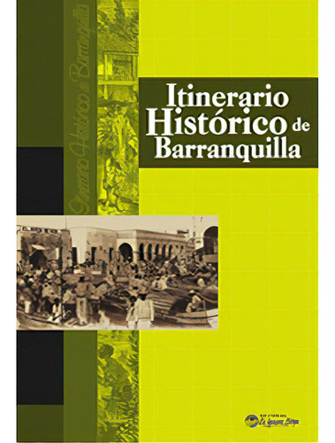 Itinerario histórico de Barranquilla: Itinerario histórico de Barranquilla, de . Serie 9589882542, vol. 1. Editorial La Iguana Ciega, tapa blanda, edición 2009 en español, 2009