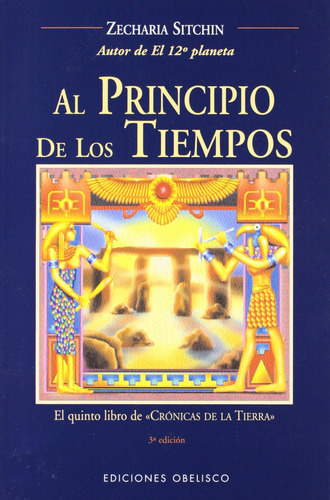 AL PRINCIPIO DE LOS TIEMPOS: El quinto libro de crónicas de la tierra, de Sitchin, Zecharia. Editorial Ediciones Obelisco, tapa blanda en español, 2002