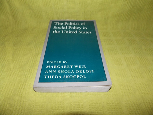 The Politics Of Social Policy In The United States - M. Weir