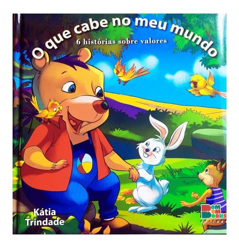 Livro Infantil O Que Cabe No Meu Mundo - 6 Histórias Sobre Valores - Capa Dura, De Kátia Trindade. Editora Bom Bom Books, Capa Dura Em Português, 2011