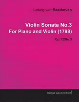 Comprar Violin Sonata No.3 By Ludwig Van Beethoven For Piano And Violin (1798) Op.12\u002Fno.3, De Ludwig Van Beethoven. Editorial Read Books, Tapa Blanda En Inglés