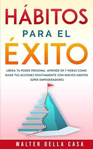 Ha Bitos Para El E Xito Libera Tu Poder Personal..., De Della Casa, Walter. Editorial Independently Published En Español