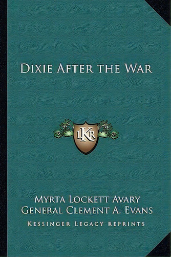 Dixie After The War, De Myrta Lockett Avary. Editorial Kessinger Publishing, Tapa Blanda En Inglés